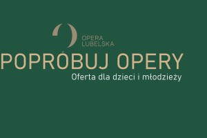 POPRÓBUJ OPERY - oferta dla dzieci i młodzieży