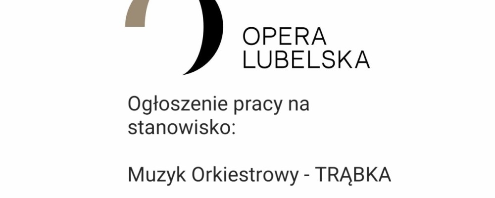na białym tle logo Opera Lubelska oraz tekst ogłoszenie pracy na stanowisko muzyk orkiestrowy trąbka