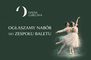 Logo Opera Lubelska i tekst: ogłaszamy nabór do zespołu baletu oraz grafika: para tancerzy baletu w białych kostiumach wdzięcznie pozują na ciemnozielonym tle.